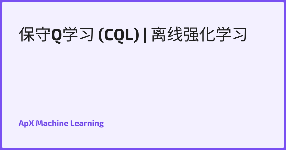 保守Q学习 (CQL) | 离线强化学习