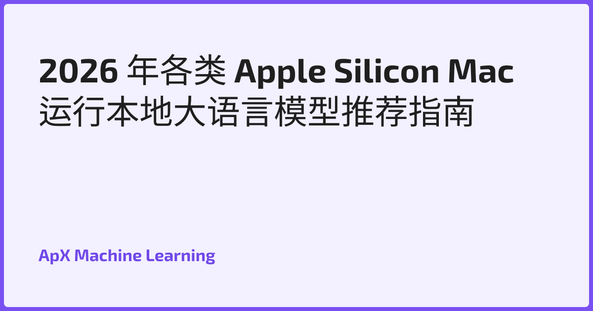 2026 年各类 Apple Silicon Mac 运行本地大语言模型推荐指南