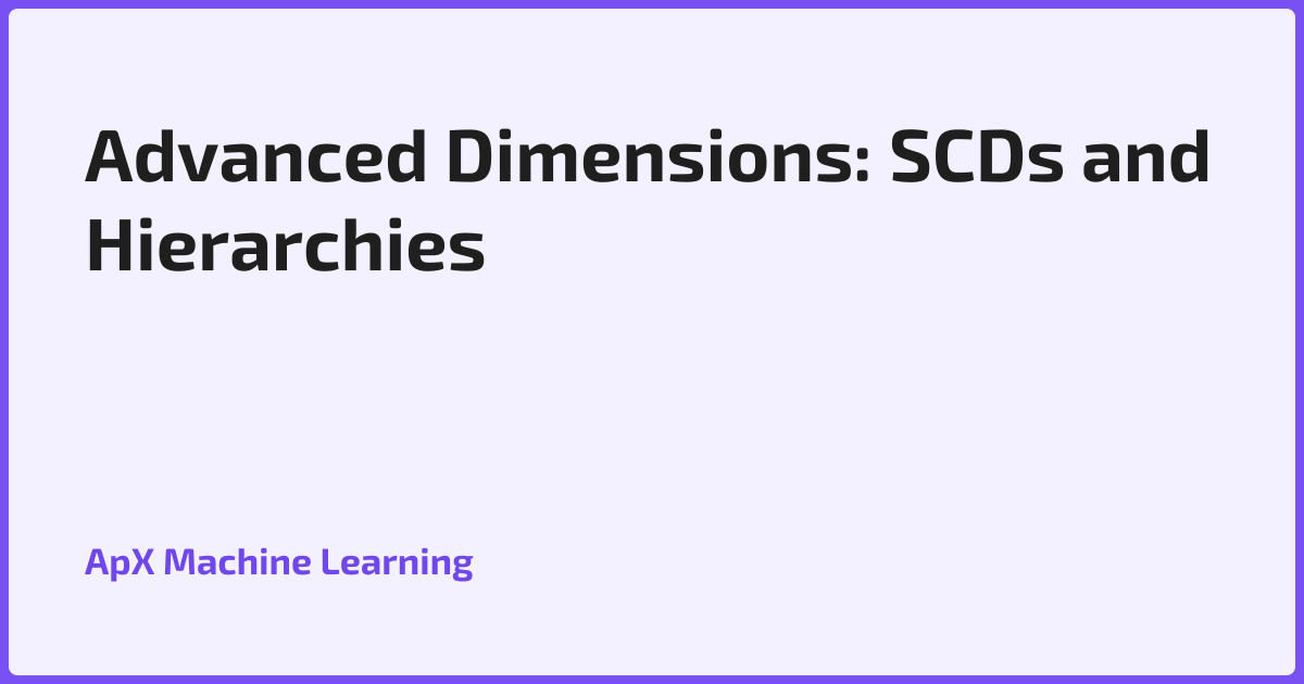 Advanced Dimensions: SCDs and Hierarchies