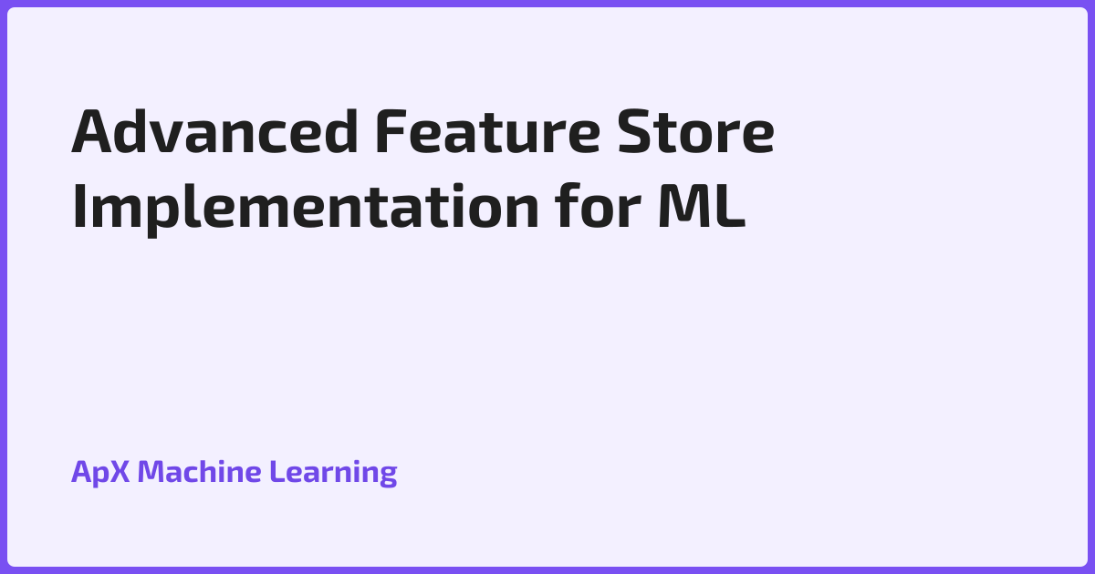 Advanced Feature Store Implementation for ML