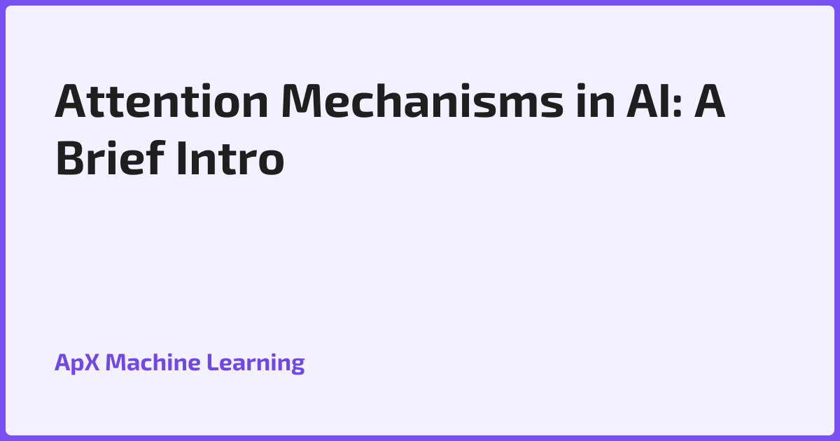 Attention Mechanisms in AI: A Brief Intro