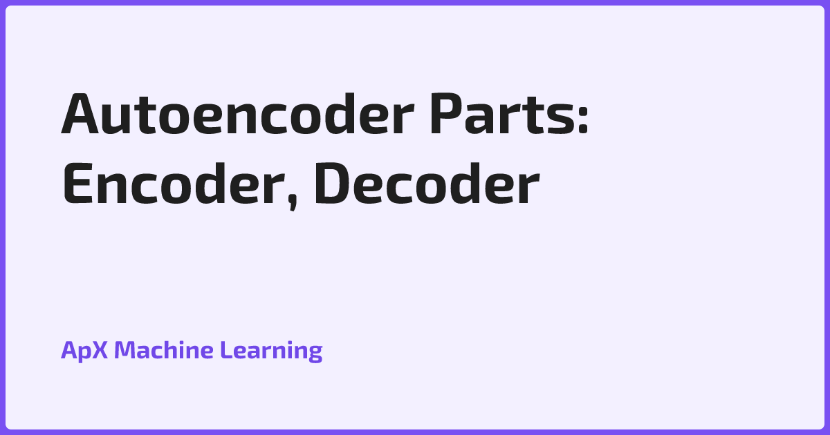 Autoencoder Parts: Encoder, Decoder