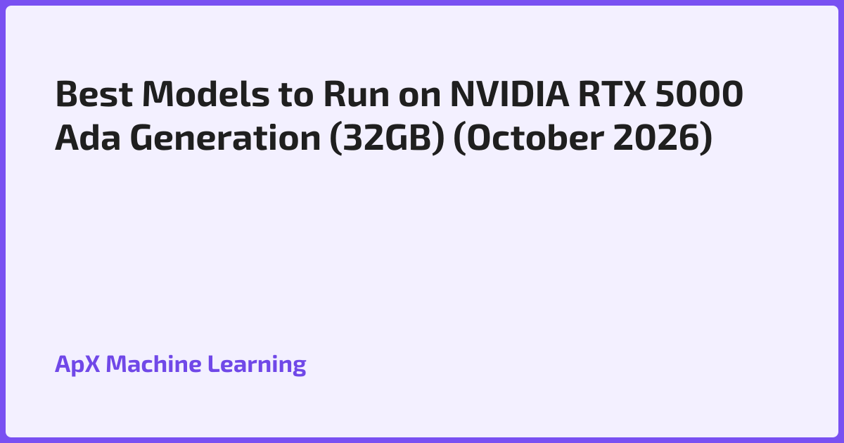 Best Models to Run on NVIDIA RTX 5000 Ada Generation (32GB) (October 2026)