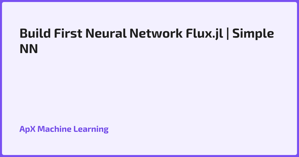 Build First Neural Network Flux.jl | Simple NN