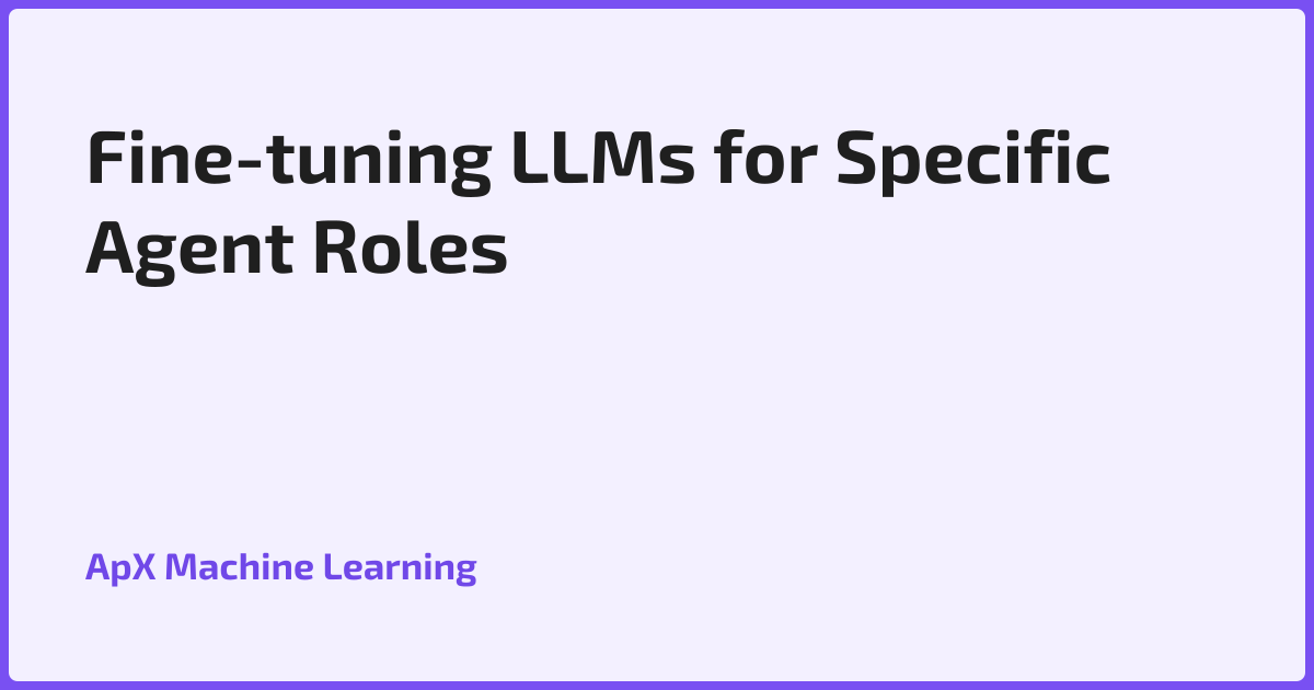 Fine-tuning LLMs for Specific Agent Roles