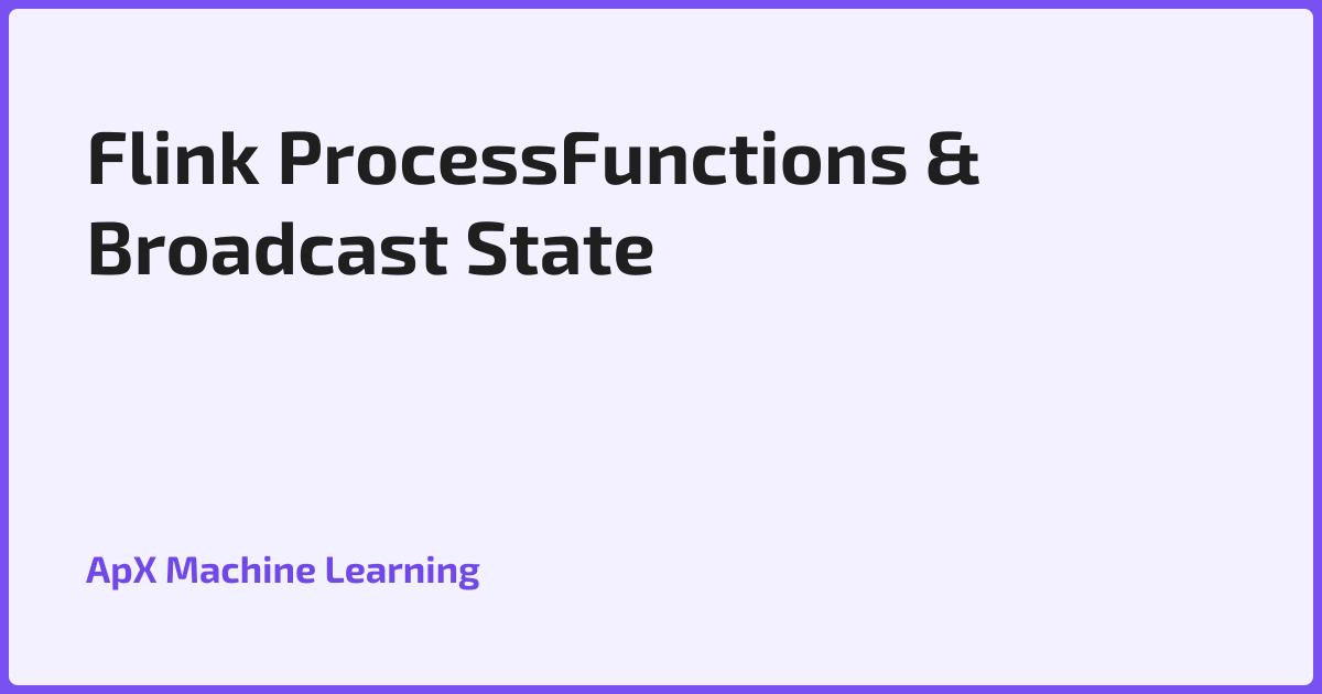 Flink ProcessFunctions & Broadcast State