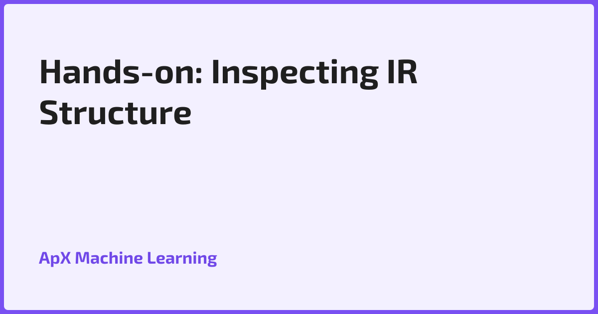 Hands-on: Inspecting IR Structure