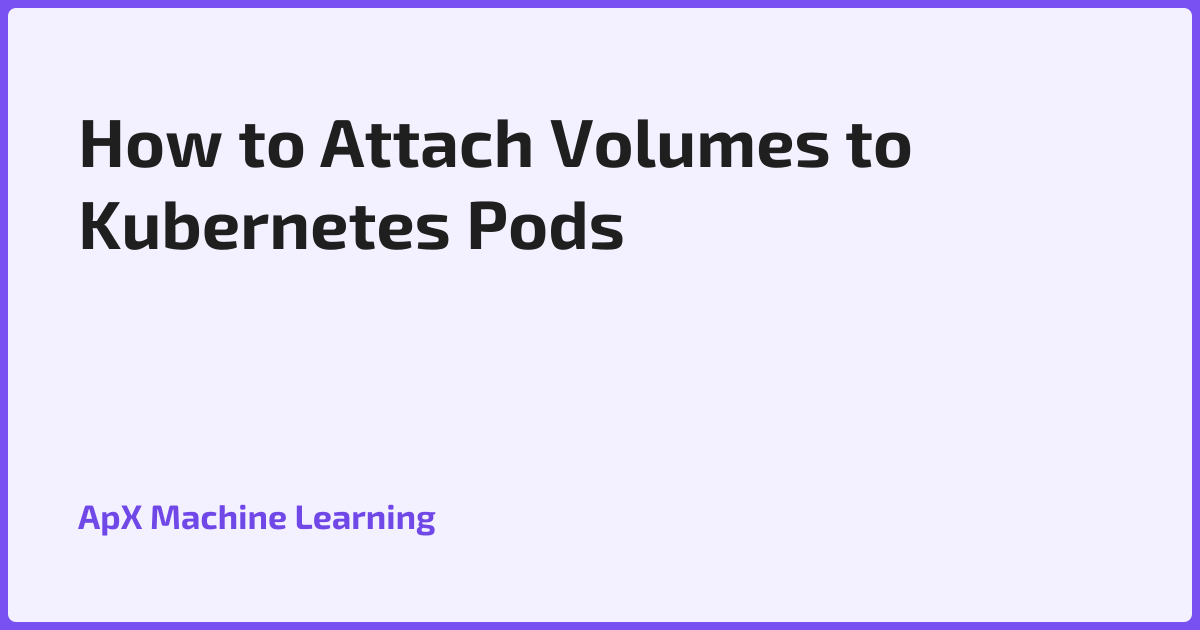 How to Attach Volumes to Kubernetes Pods