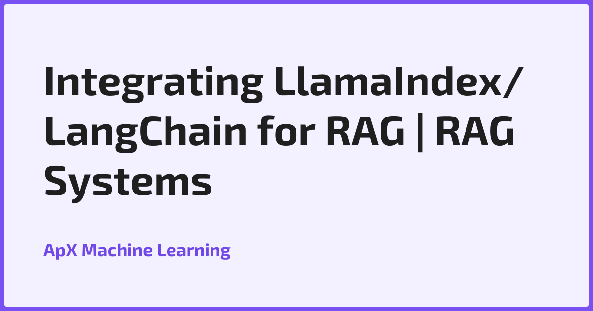 Integrating LlamaIndex/LangChain for RAG | RAG Systems