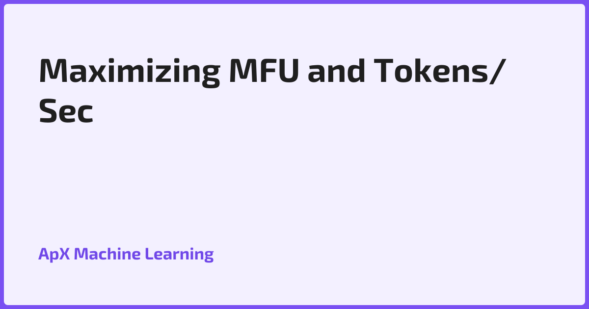 Maximizing MFU and Tokens/Sec