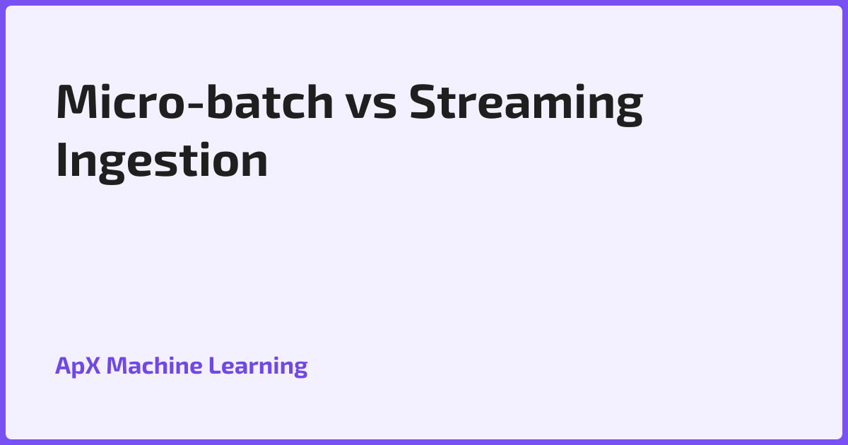 Micro-batch vs Streaming Ingestion