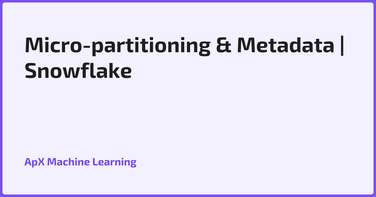 Micro-partitioning & Metadata | Snowflake