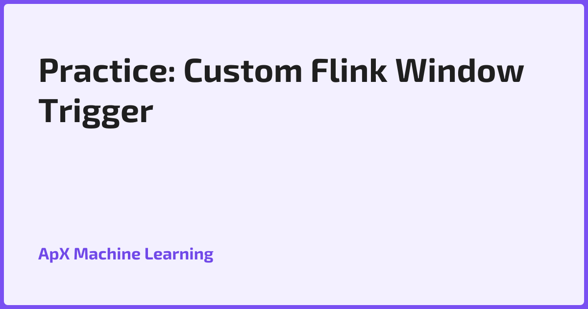 Practice: Custom Flink Window Trigger