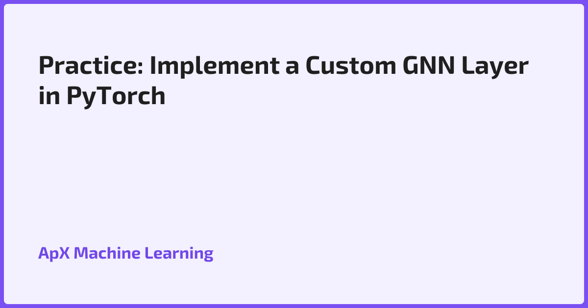 Practice: Implement a Custom GNN Layer in PyTorch