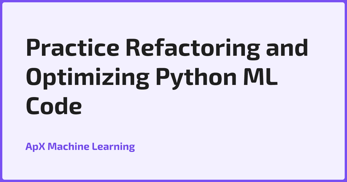 Practice Refactoring and Optimizing Python ML Code