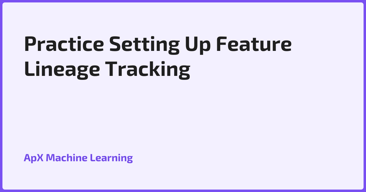 Practice Setting Up Feature Lineage Tracking