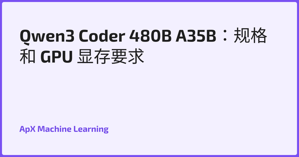 Qwen3 Coder 480B A35B：规格和 GPU 显存要求