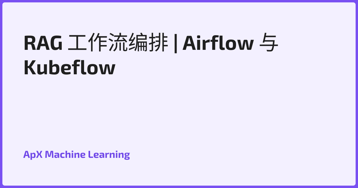 RAG 工作流编排 | Airflow 与 Kubeflow