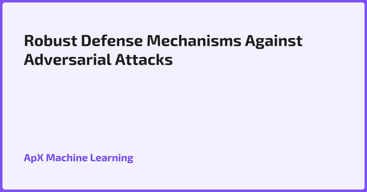 Robust Defense Mechanisms Against Adversarial Attacks