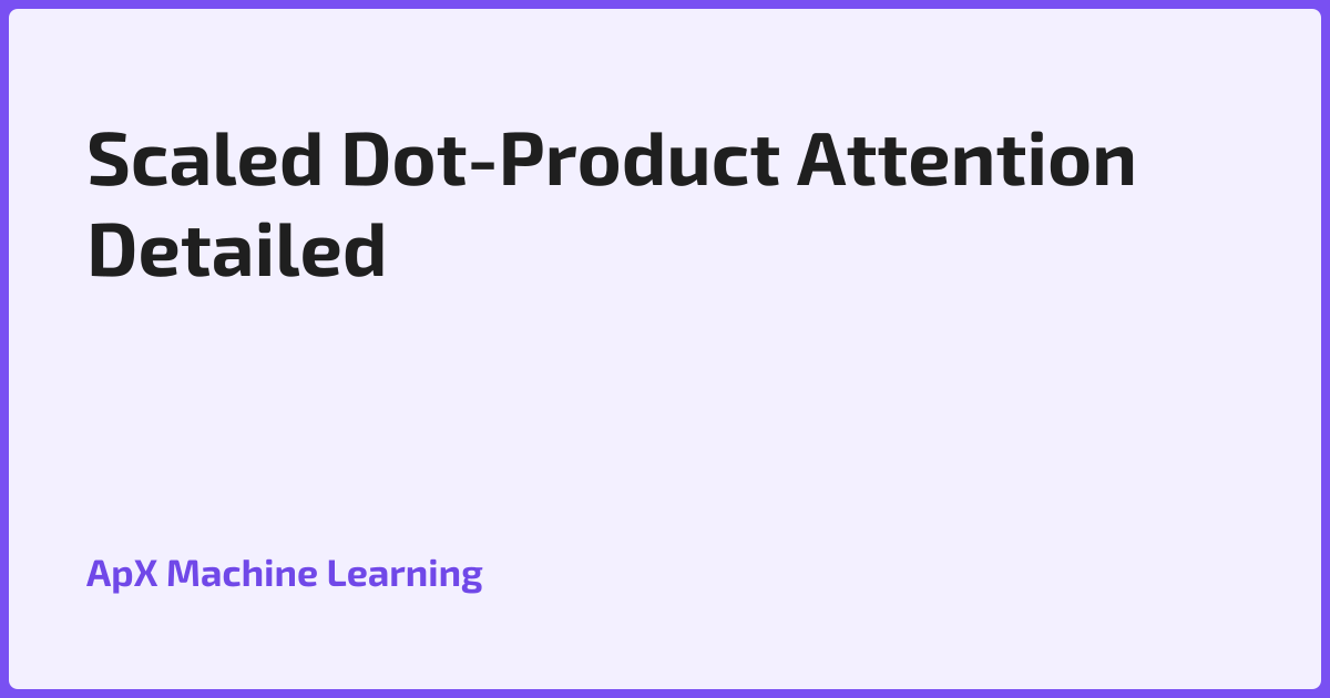 Scaled Dot-Product Attention Detailed