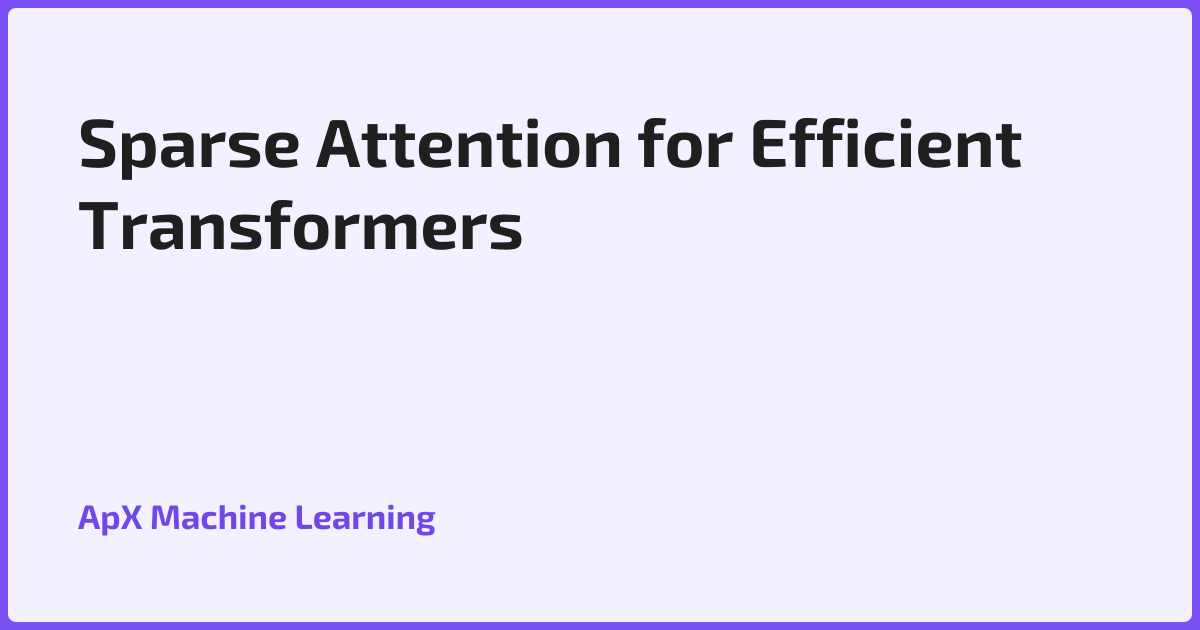 Sparse Attention for Efficient Transformers