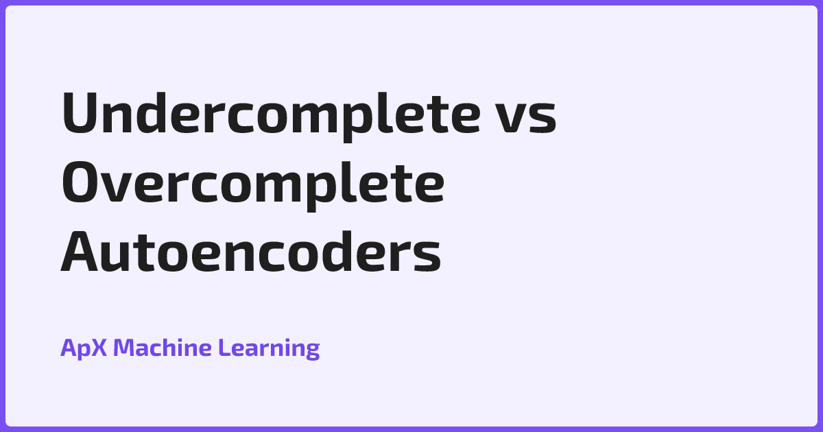 Undercomplete vs Overcomplete Autoencoders