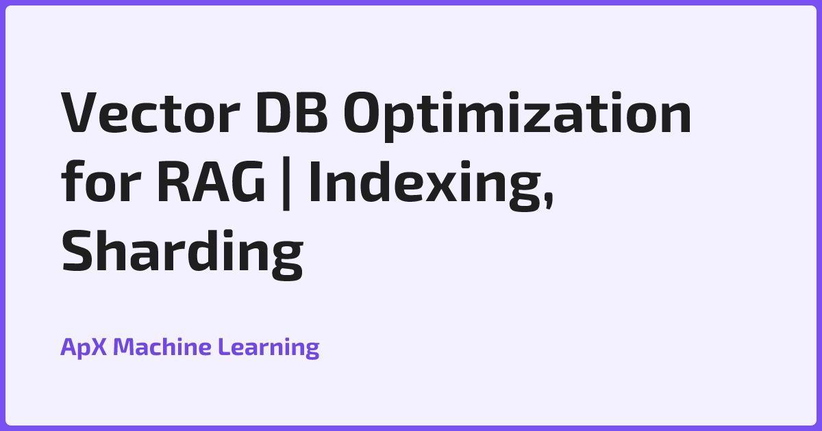 Vector DB Optimization for RAG | Indexing, Sharding