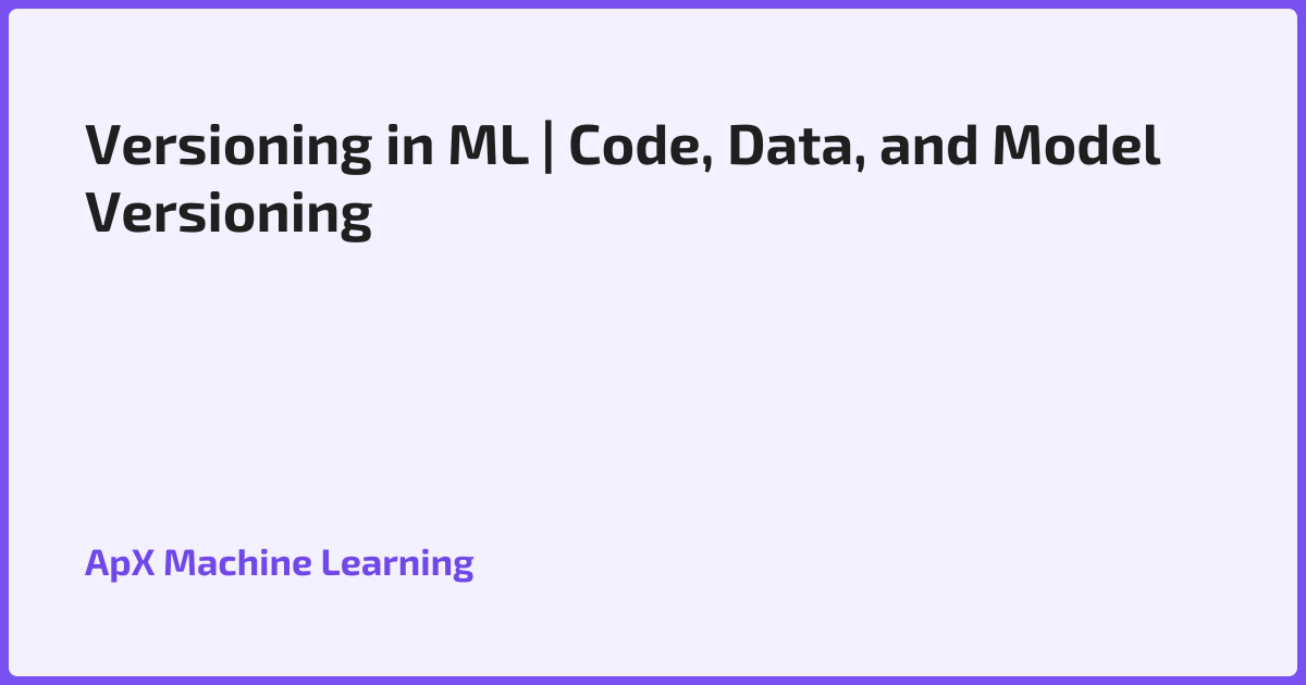 Versioning in ML | Code, Data, and Model Versioning
